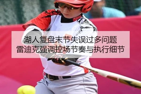 湖人复盘末节失误过多问题 雷迪克强调控场节奏与执行细节